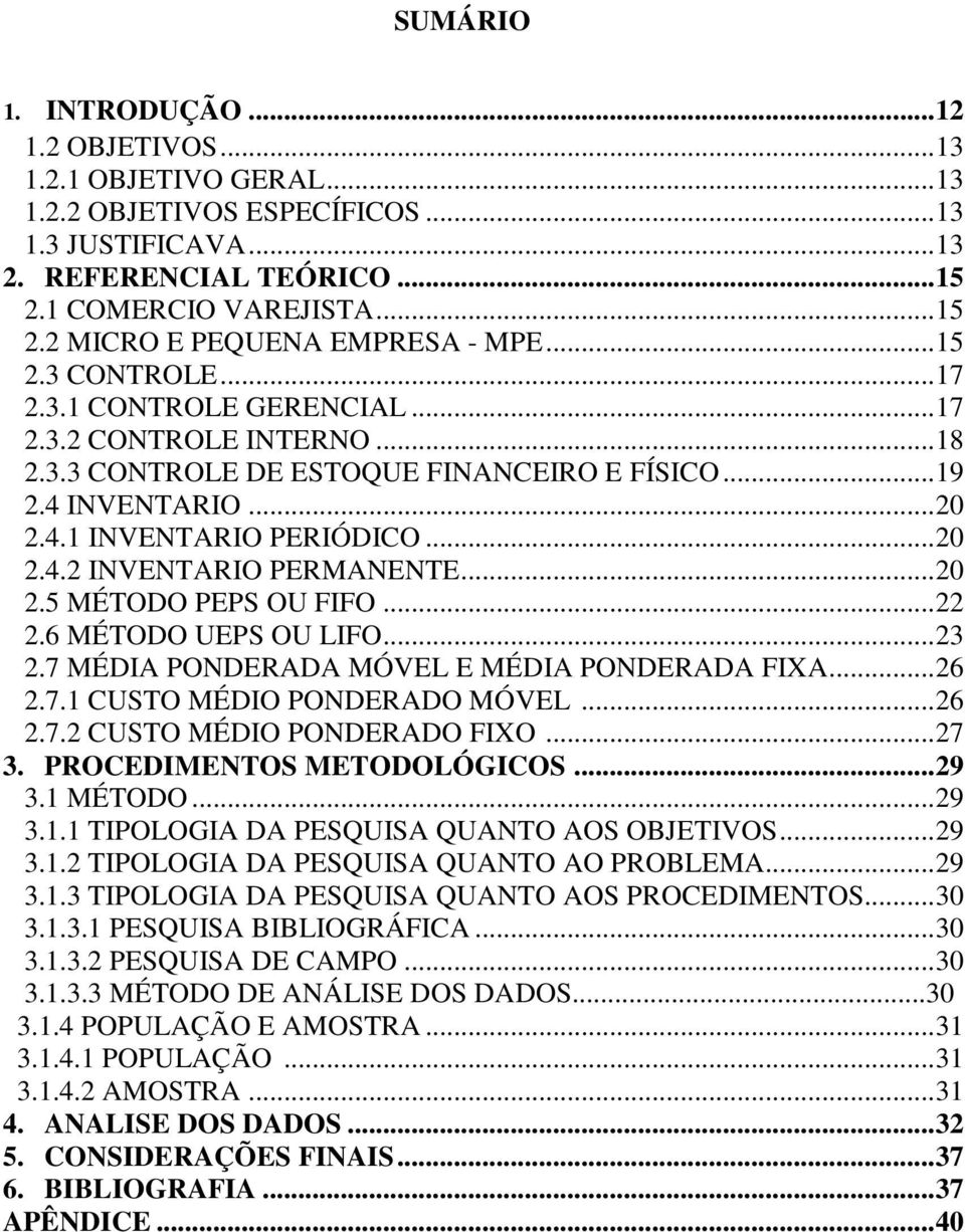 .. 20 2.5 MÉTODO PEPS OU FIFO... 22 2.6 MÉTODO UEPS OU LIFO... 23 2.7 MÉDIA PONDERADA MÓVEL E MÉDIA PONDERADA FIXA... 26 2.7.1 CUSTO MÉDIO PONDERADO MÓVEL... 26 2.7.2 CUSTO MÉDIO PONDERADO FIXO... 27 3.