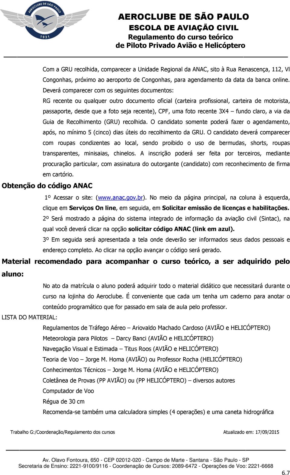 recente 3X4 fundo claro, a via da Guia de Recolhimento (GRU) recolhida. O candidato somente poderá fazer o agendamento, após, no mínimo 5 (cinco) dias úteis do recolhimento da GRU.