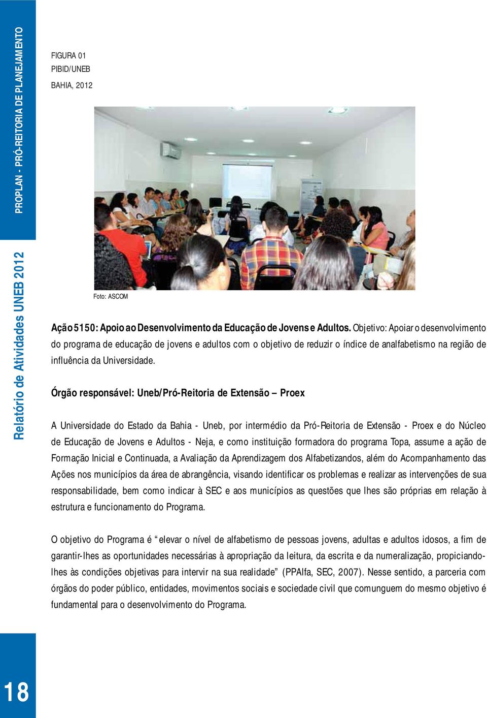 Órgão responsável: Uneb/Pró-Reitoria de Extensão Proex A Universidade do Estado da Bahia - Uneb, por intermédio da Pró-Reitoria de Extensão - Proex e do Núcleo de Educação de Jovens e Adultos - Neja,