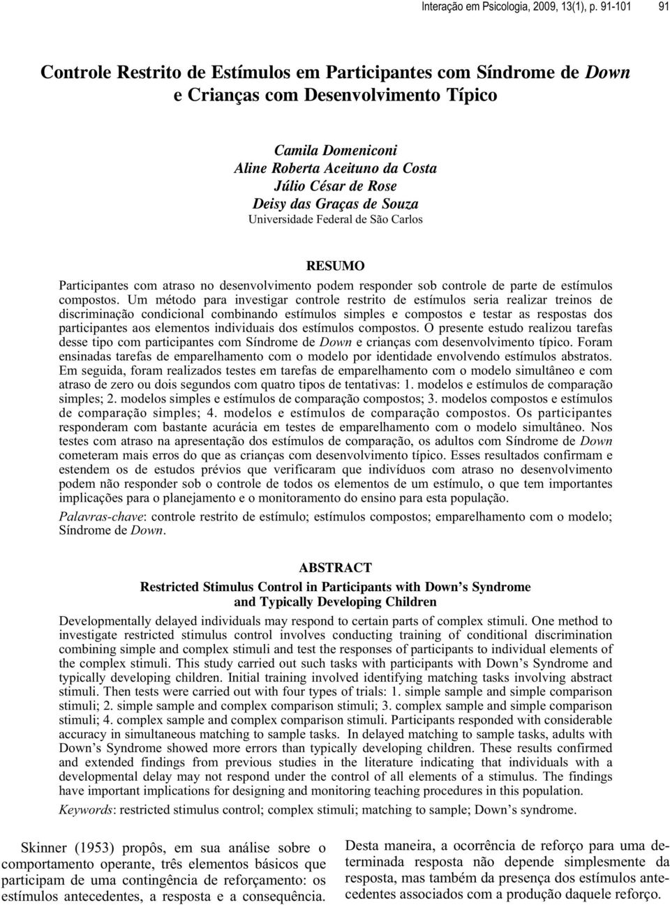 Graças de Souza Universidade Federal de São Carlos RESUMO Participantes com atraso no desenvolvimento podem responder sob controle de parte de estímulos compostos.