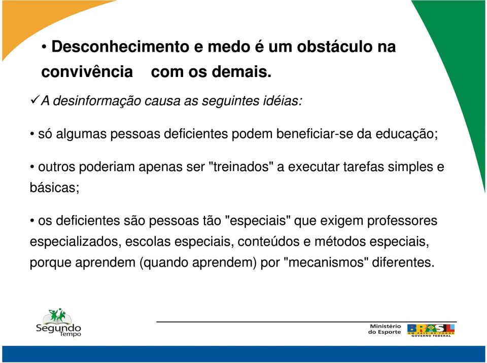 outros poderiam apenas ser "treinados" a executar tarefas simples e básicas; os deficientes são pessoas tão