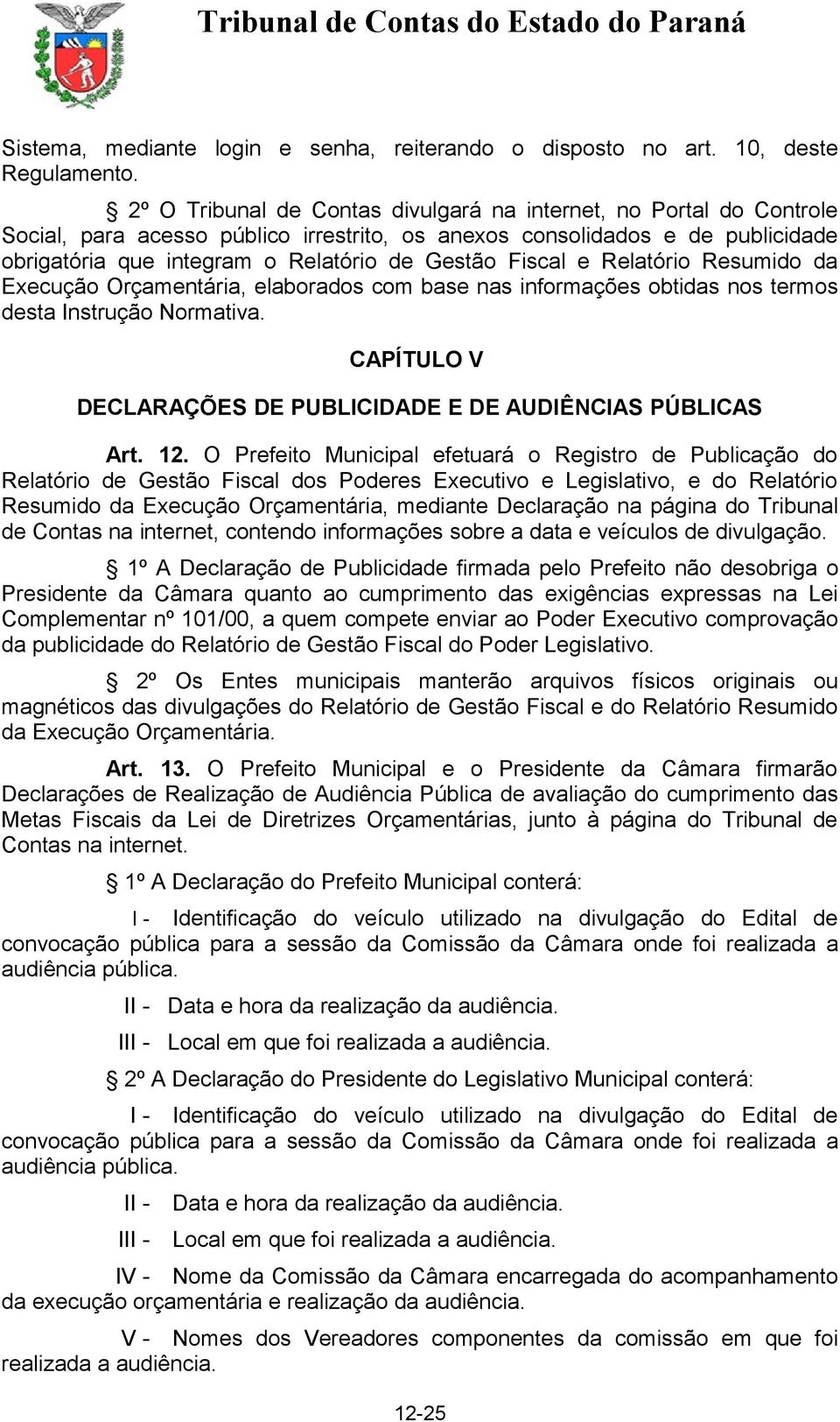 Fiscal e Relatório Resumido da Execução Orçamentária, elaborados com base nas informações obtidas nos termos desta Instrução Normativa.