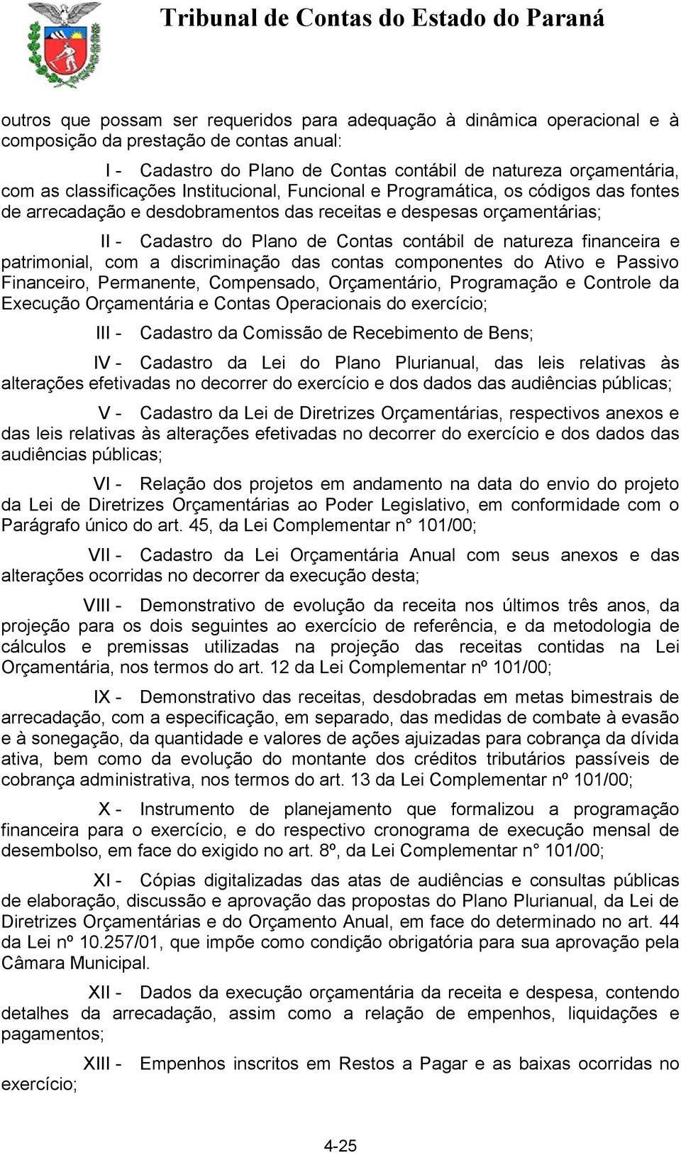 natureza financeira e patrimonial, com a discriminação das contas componentes do Ativo e Passivo Financeiro, Permanente, Compensado, Orçamentário, Programação e Controle da Execução Orçamentária e