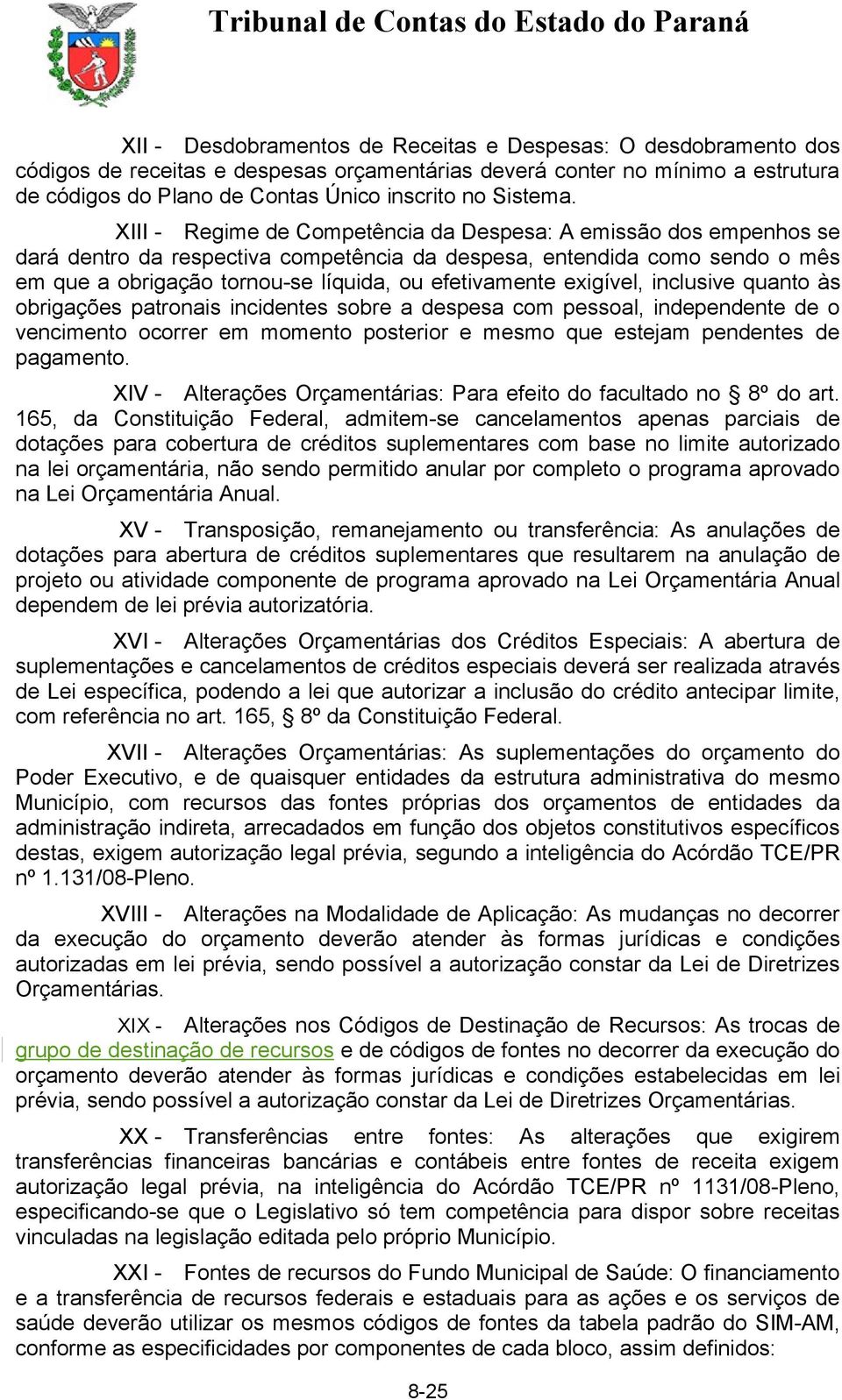 XIII - Regime de Competência da Despesa: A emissão dos empenhos se dará dentro da respectiva competência da despesa, entendida como sendo o mês em que a obrigação tornou-se líquida, ou efetivamente