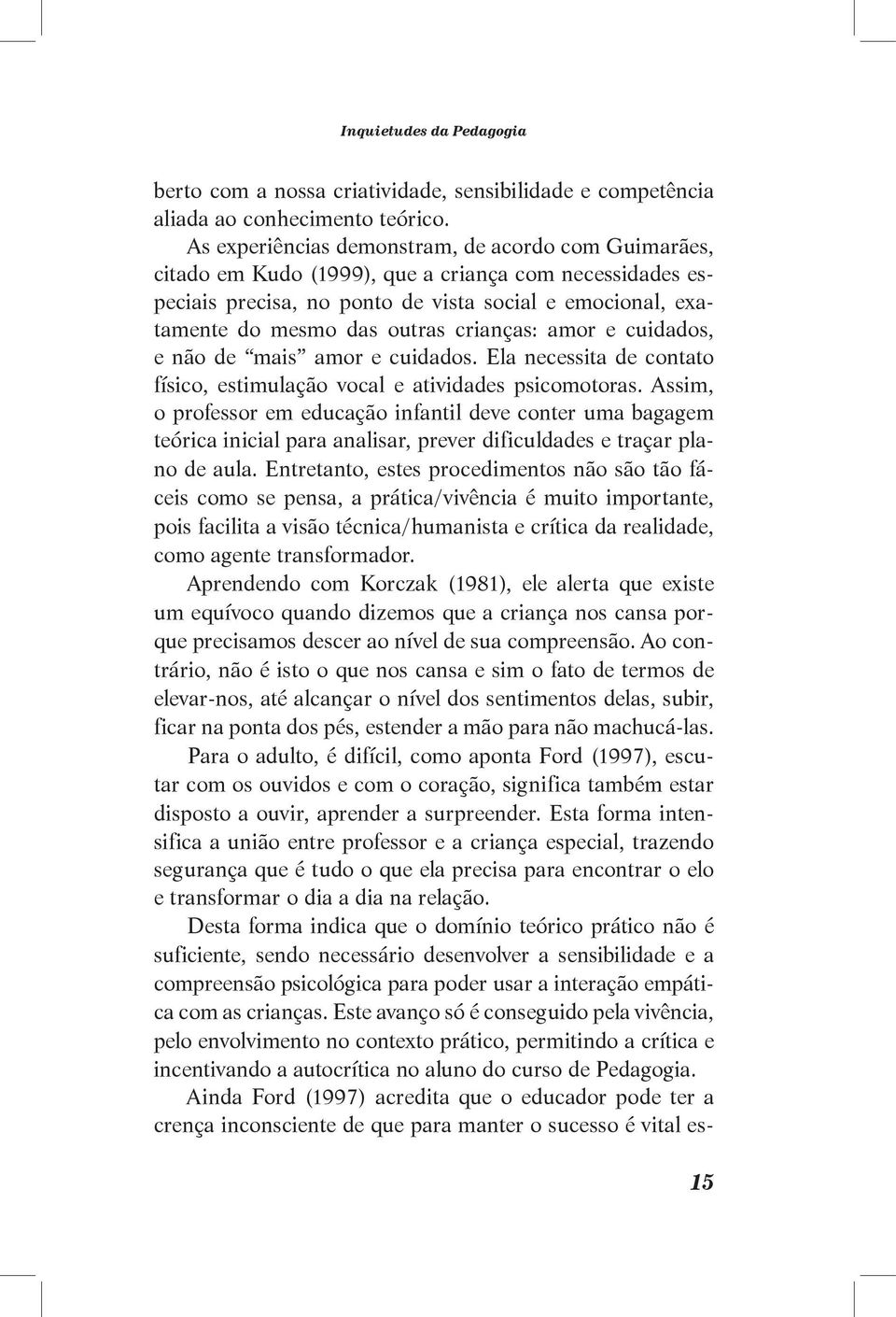 crianças: amor e cuidados, e não de mais amor e cuidados. Ela necessita de contato físico, estimulação vocal e atividades psicomotoras.