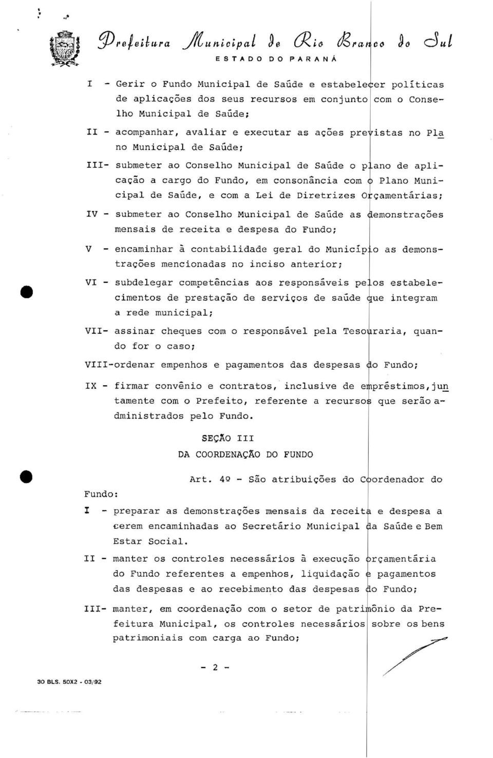 camentarias; IV - subrneter ao Conselho Municipal de Saude as emonstracoes mensais de receita e despesa do Fundo; V - encaminhar a contabilidade geral do Municip o as demonstracoes rnencionadas no