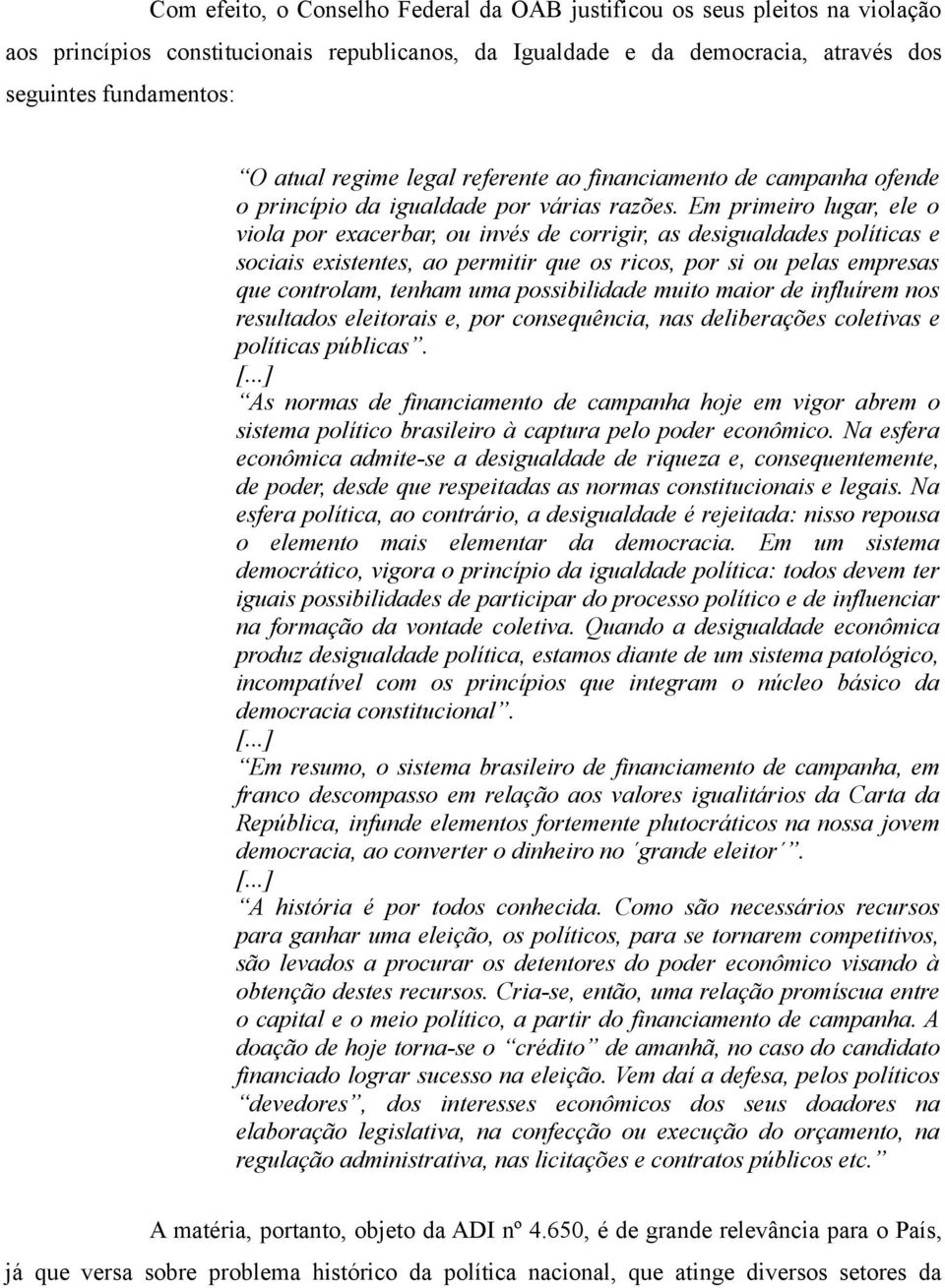 Em primeiro lugar, ele o viola por exacerbar, ou invés de corrigir, as desigualdades políticas e sociais existentes, ao permitir que os ricos, por si ou pelas empresas que controlam, tenham uma