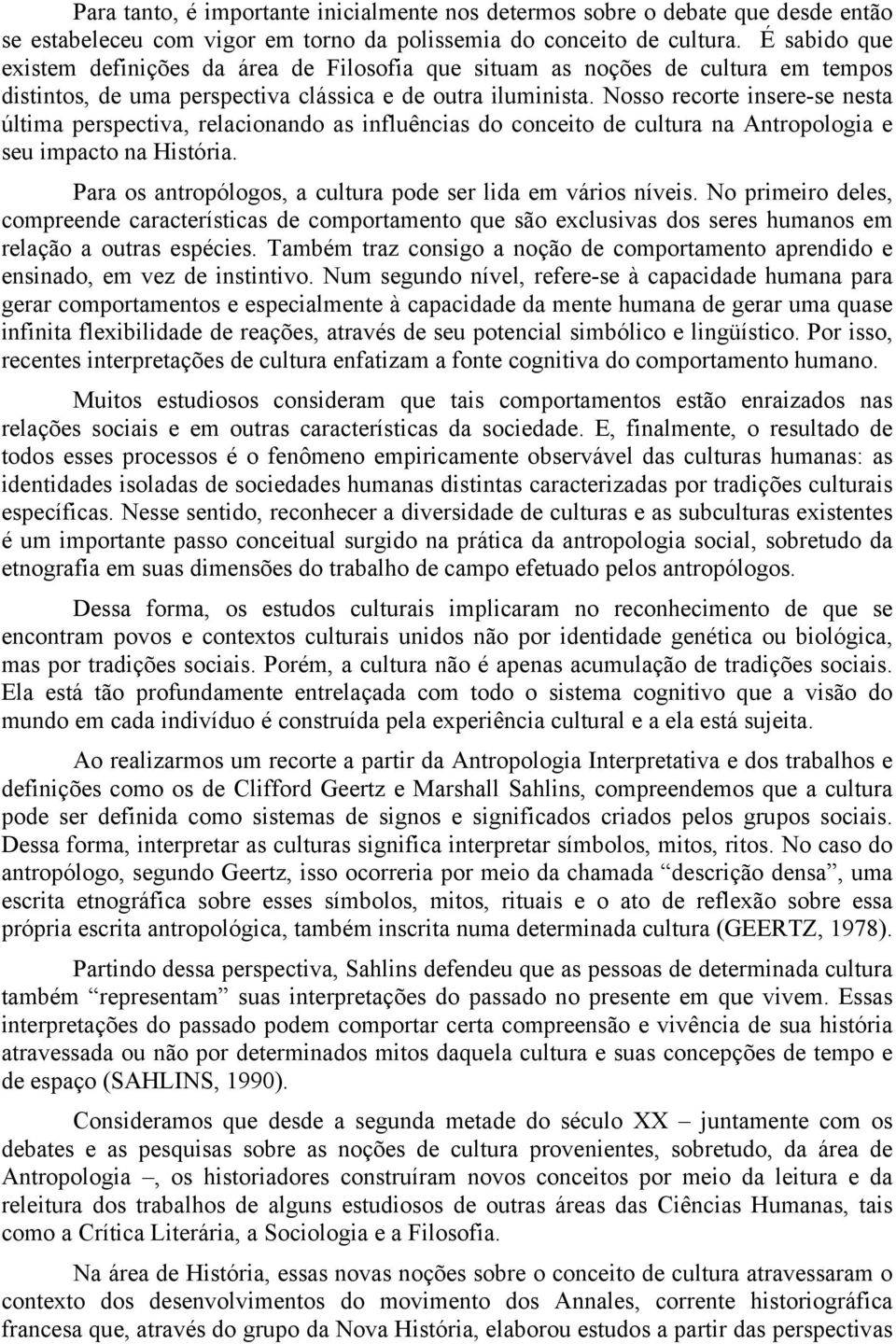 Nosso recorte insere-se nesta última perspectiva, relacionando as influências do conceito de cultura na Antropologia e seu impacto na História.