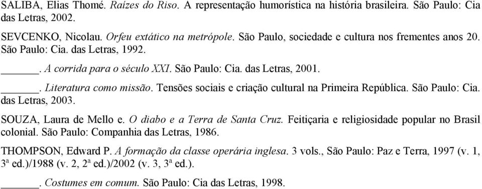 Tensões sociais e criação cultural na Primeira República. São Paulo: Cia. das Letras, 2003. SOUZA, Laura de Mello e. O diabo e a Terra de Santa Cruz.