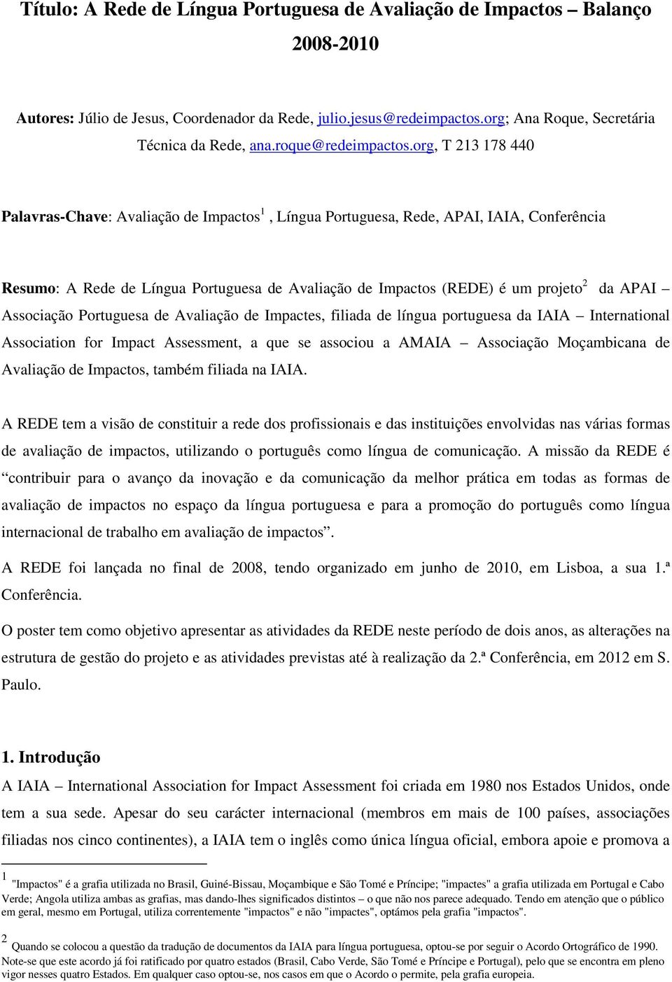 org, T 213 178 440 Palavras-Chave: Avaliação de Impactos 1, Língua Portuguesa, Rede, APAI, IAIA, Conferência Resumo: A Rede de Língua Portuguesa de Avaliação de Impactos (REDE) é um projeto 2 da APAI