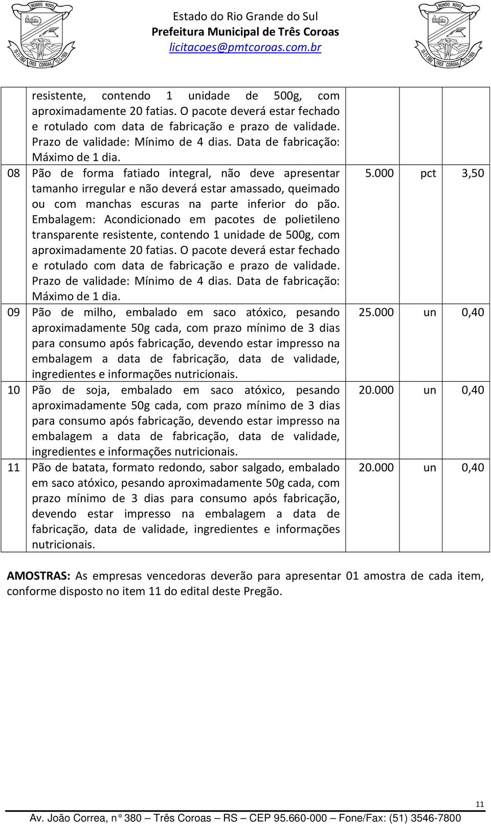 Embalagem: Acondicionado em pacotes de polietileno transparente  Data de fabricação: Máximo de 1 dia.