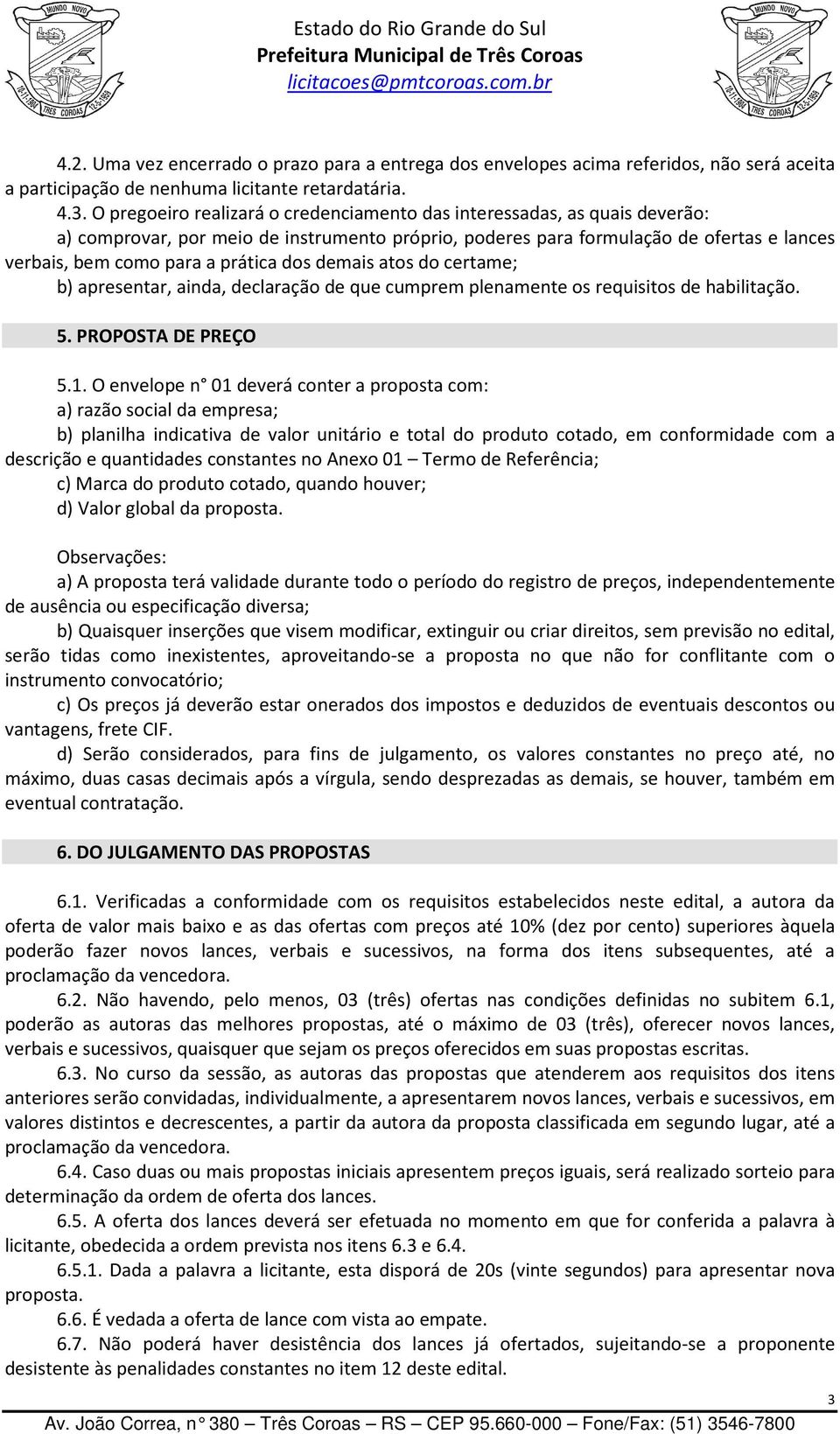 dos demais atos do certame; b) apresentar, ainda, declaração de que cumprem plenamente os requisitos de habilitação. 5. PROPOSTA DE PREÇO 5.1.