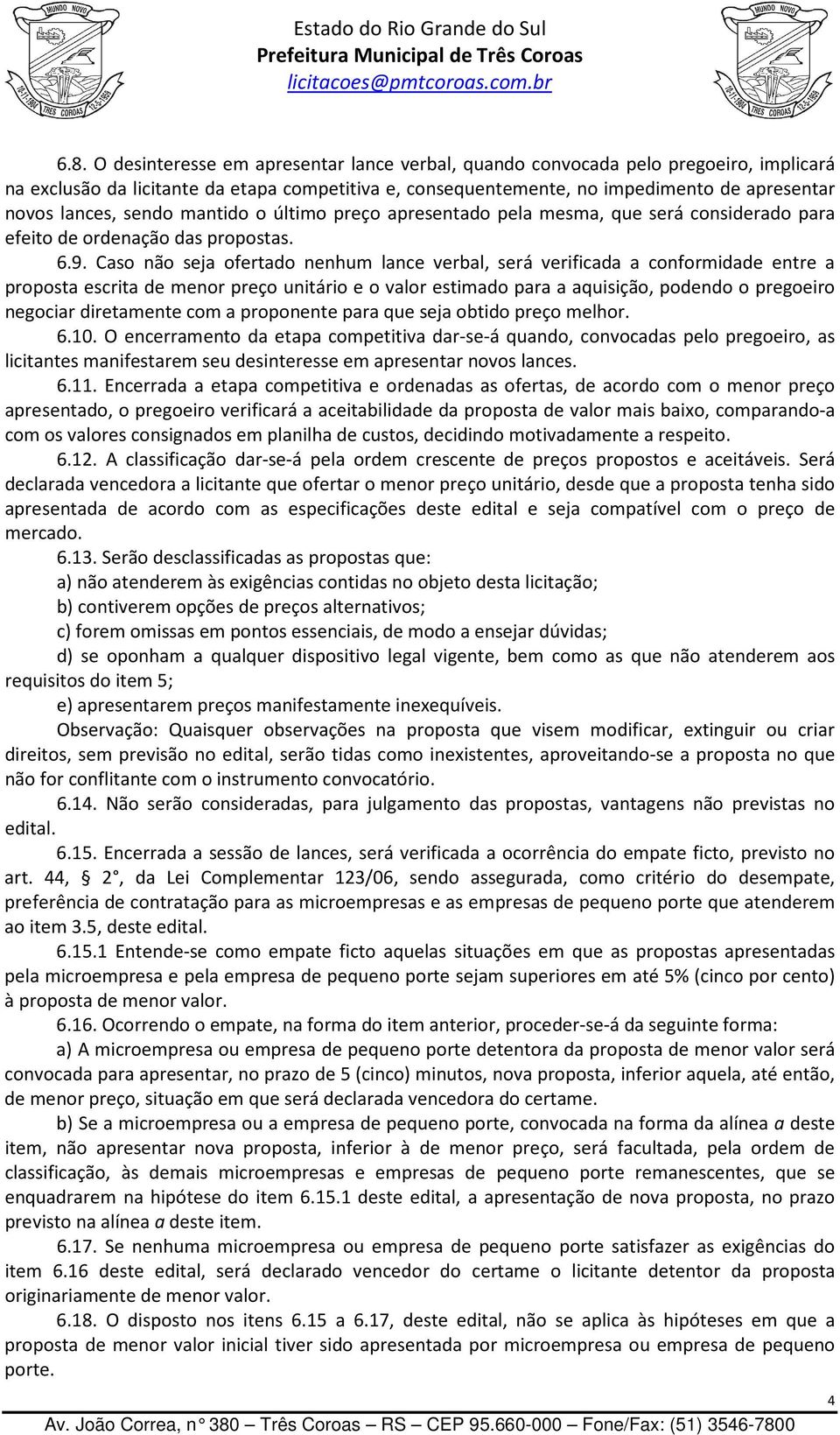 Caso não seja ofertado nenhum lance verbal, será verificada a conformidade entre a proposta escrita de menor preço unitário e o valor estimado para a aquisição, podendo o pregoeiro negociar