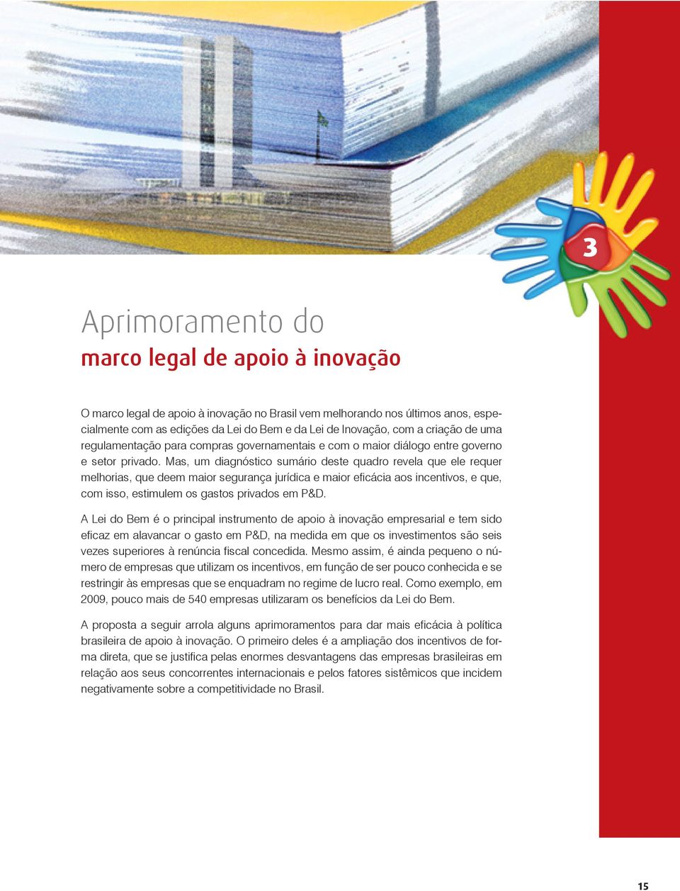 Mas, um diagnóstico sumário deste quadro revela que ele requer melhorias, que deem maior segurança jurídica e maior eficácia aos incentivos, e que, com isso, estimulem os gastos privados em P&D.