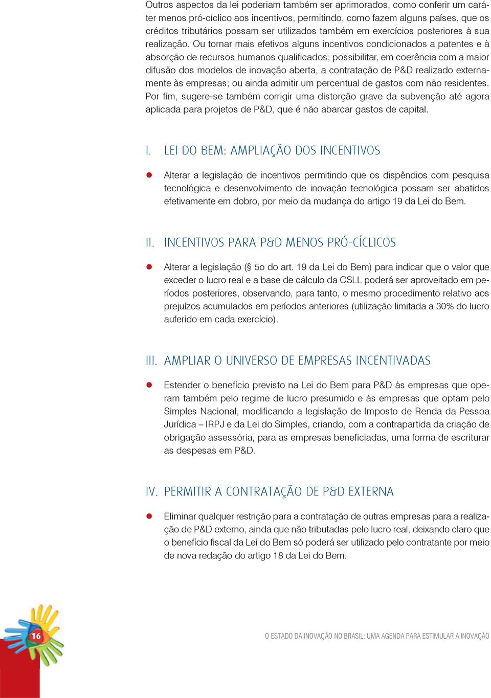 Ou tornar mais efetivos alguns incentivos condicionados a patentes e à absorção de recursos humanos qualificados; possibilitar, em coerência com a maior difusão dos modelos de inovação aberta, a