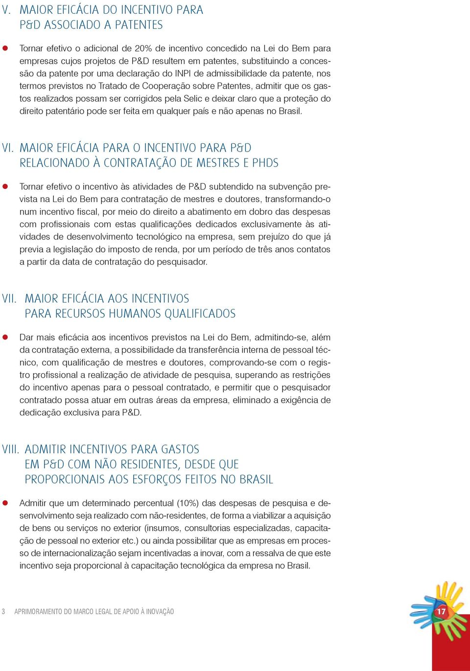 corrigidos pela Selic e deixar claro que a proteção do direito patentário pode ser feita em qualquer país e não apenas no Brasil. VI.