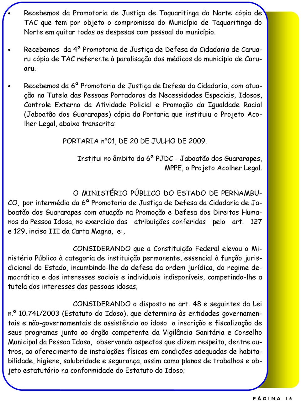 Recebemos da 6ª Promotoria de Justiça de Defesa da Cidadania, com atuação na Tutela das Pessoas Portadoras de Necessidades Especiais, Idosos, Controle Externo da Atividade Policial e Promoção da