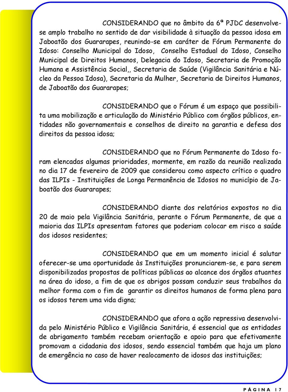 (Vigilância Sanitária e Núcleo da Pessoa Idosa), Secretaria da Mulher, Secretaria de Direitos Humanos, de Jaboatão dos Guararapes; CONSIDERANDO que o Fórum é um espaço que possibilita uma mobilização