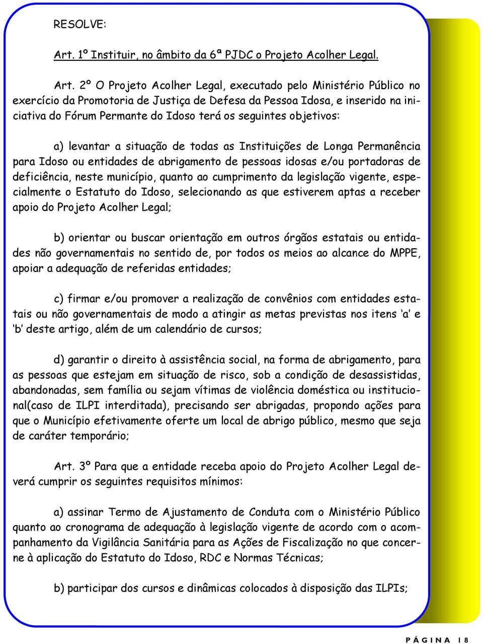 2º O Projeto Acolher Legal, executado pelo Ministério Público no exercício da Promotoria de Justiça de Defesa da Pessoa Idosa, e inserido na iniciativa do Fórum Permante do Idoso terá os seguintes