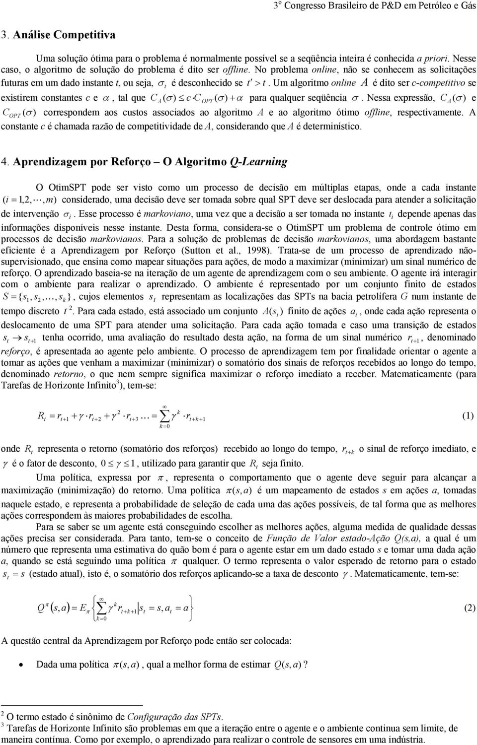 Um algorimo online A é dio ser c-compeiivo se exisirem consanes c e α, al que C A( ) c C OPT ( ) + α para qualquer seqüência.