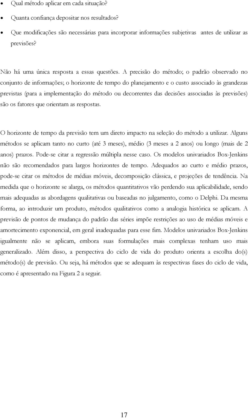 A precisão do método; o padrão observado no conjunto de informações; o horizonte de tempo do planejamento e o custo associado às grandezas previstas (para a implementação do método ou decorrentes das