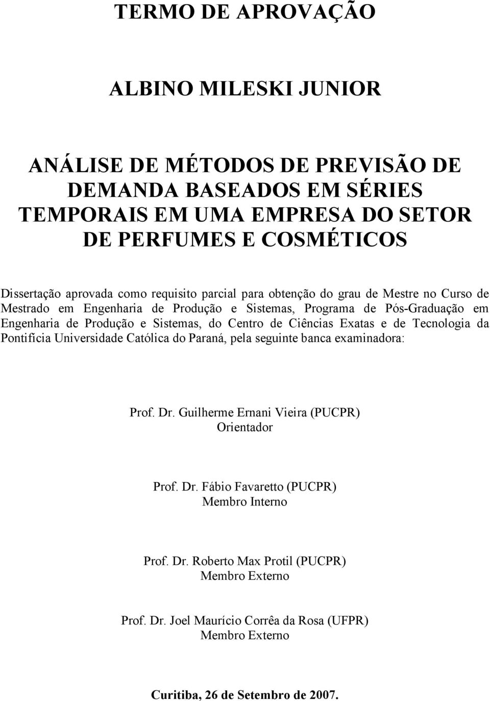 Sisemas, do Cenro de Ciências Exaas e de Tecnologia da Ponifícia Universidade Caólica do Paraná, pela seguine banca examinadora: Prof. Dr.