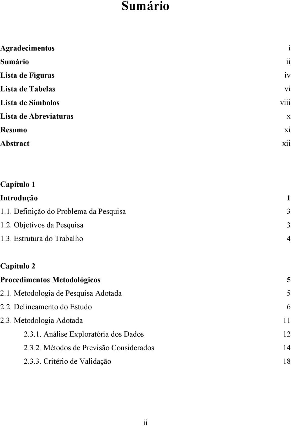 1.2. Objeivos da Pesquisa 3 1.3. Esruura do Trabalho 4 Capíulo 2 Procedimenos Meodológicos 5 2.1. Meodologia de Pesquisa Adoada 5 2.