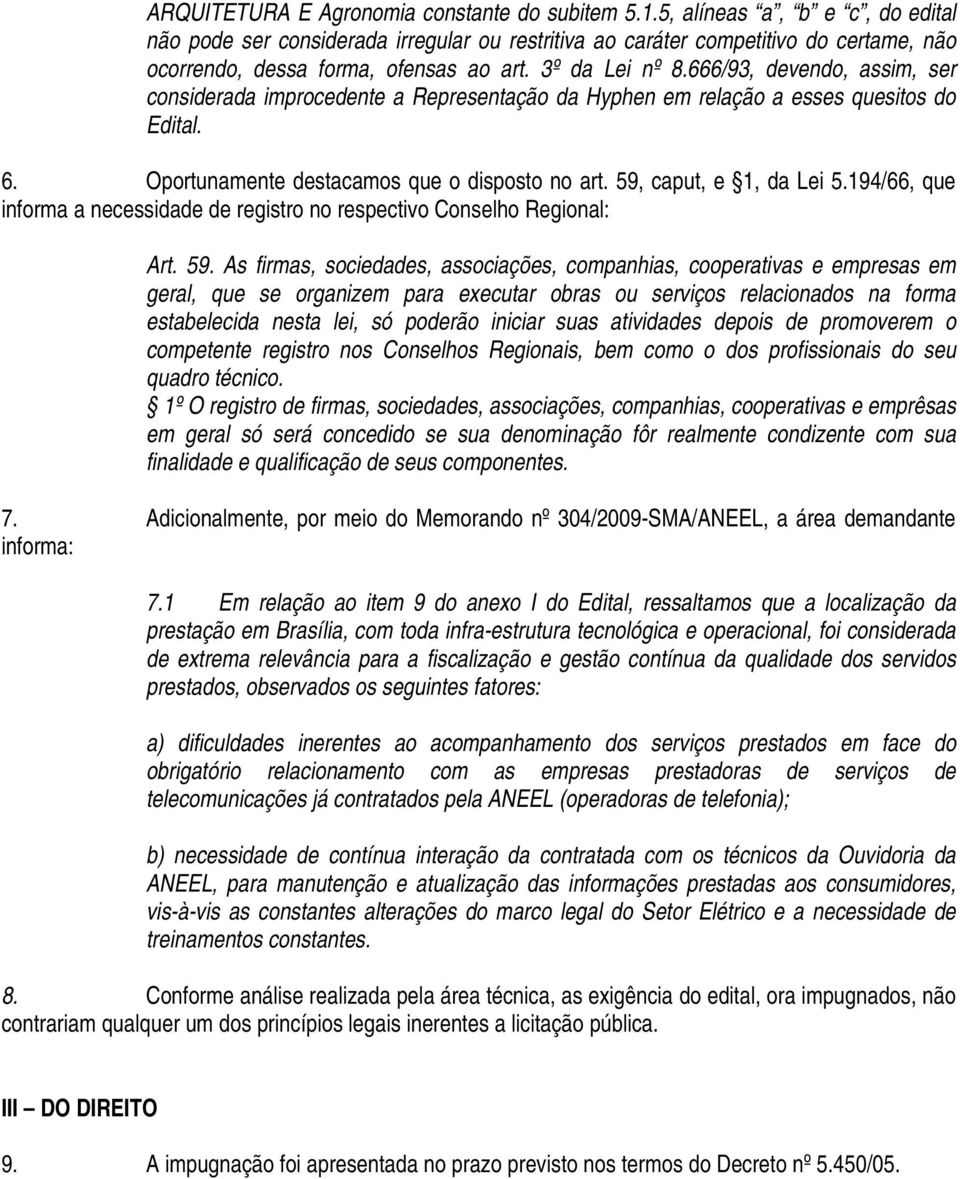 666/93, devendo, assim, ser considerada improcedente a Representação da Hyphen em relação a esses quesitos do Edital. 6. Oportunamente destacamos que o disposto no art. 59, caput, e 1, da Lei 5.