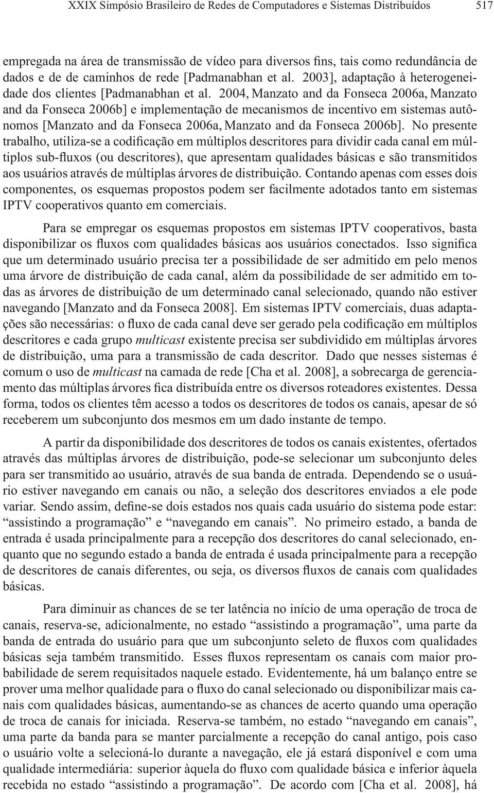 2004, Manzato and da Fonseca 2006a, Manzato and da Fonseca 2006b] e implementação de mecanismos de incentivo em sistemas autônomos[manzato and da Fonseca 2006a, Manzato and da Fonseca 2006b].