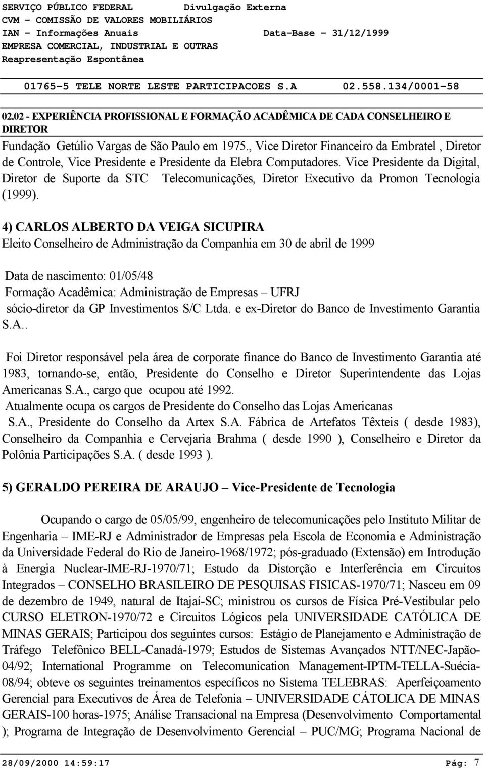 Vice Presidente da Digital, Diretor de Suporte da STC Telecomunicações, Diretor Executivo da Promon Tecnologia (1999).