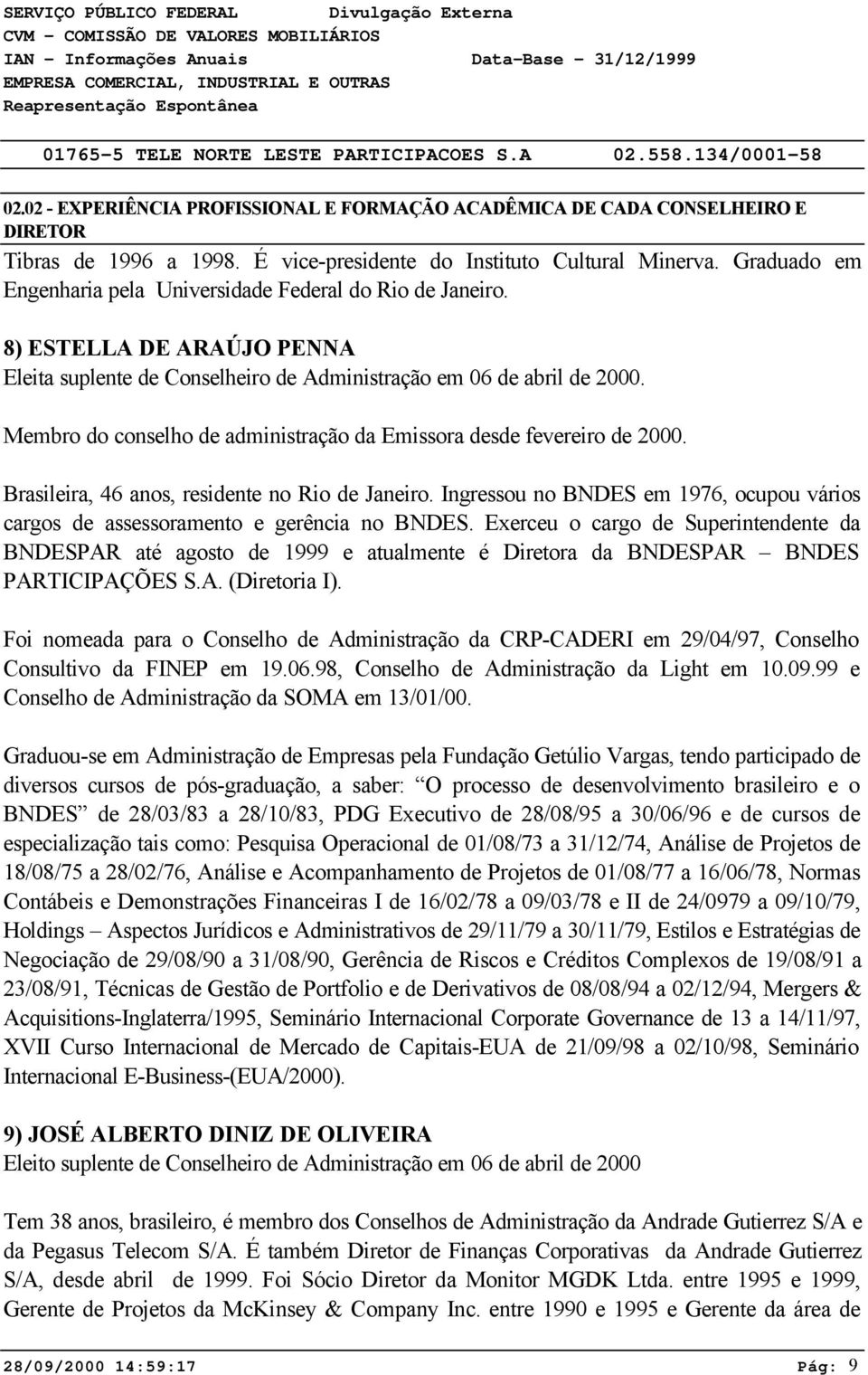 Membro do conselho de administração da Emissora desde fevereiro de 2000. Brasileira, 46 anos, residente no Rio de Janeiro.