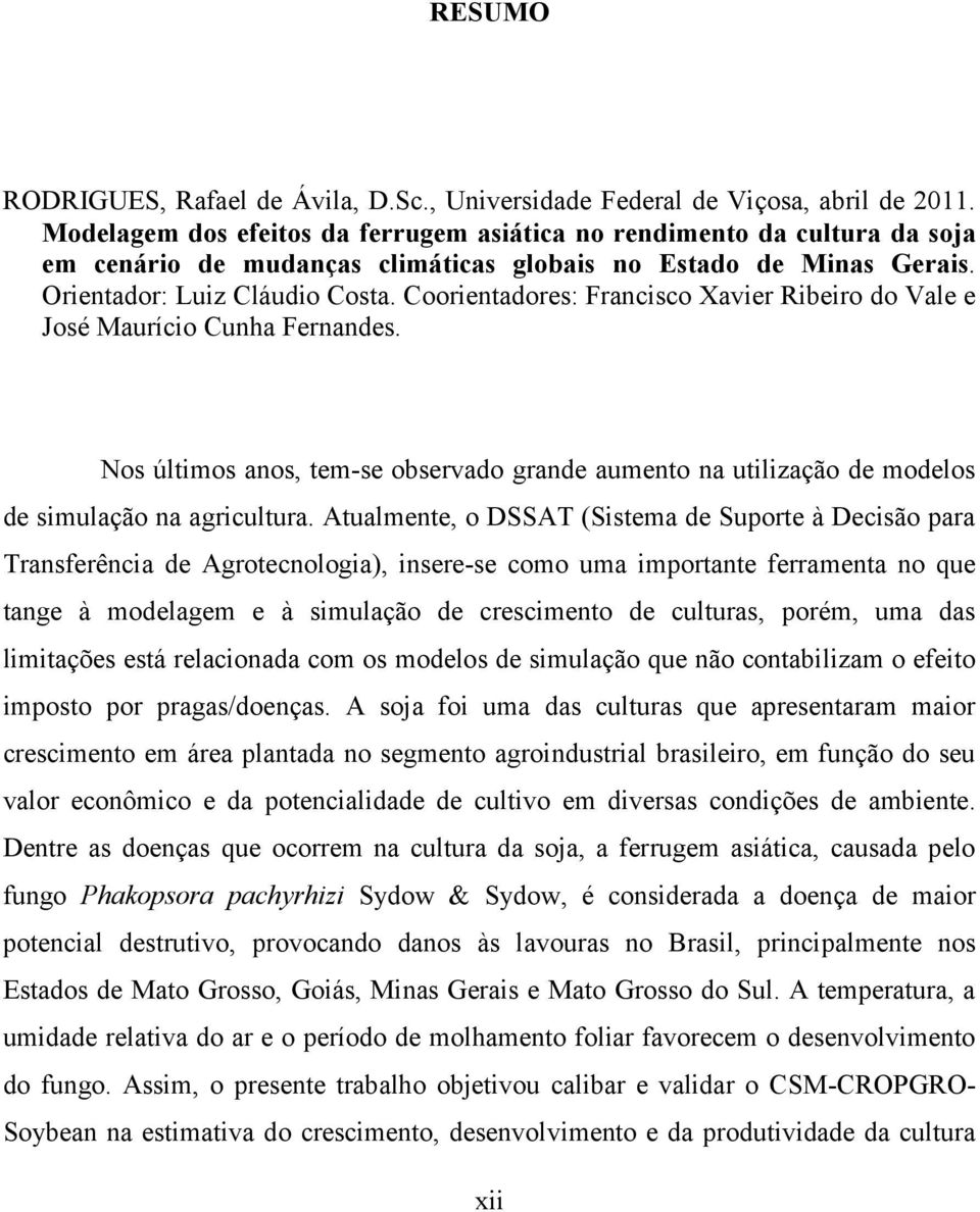 Atualmente, o DSSAT (Sistema de Suporte à Decisão para Transferência de Agrotecnologia), insere-se como uma importante ferramenta no que tange à modelagem e à simulação de crescimento de culturas,