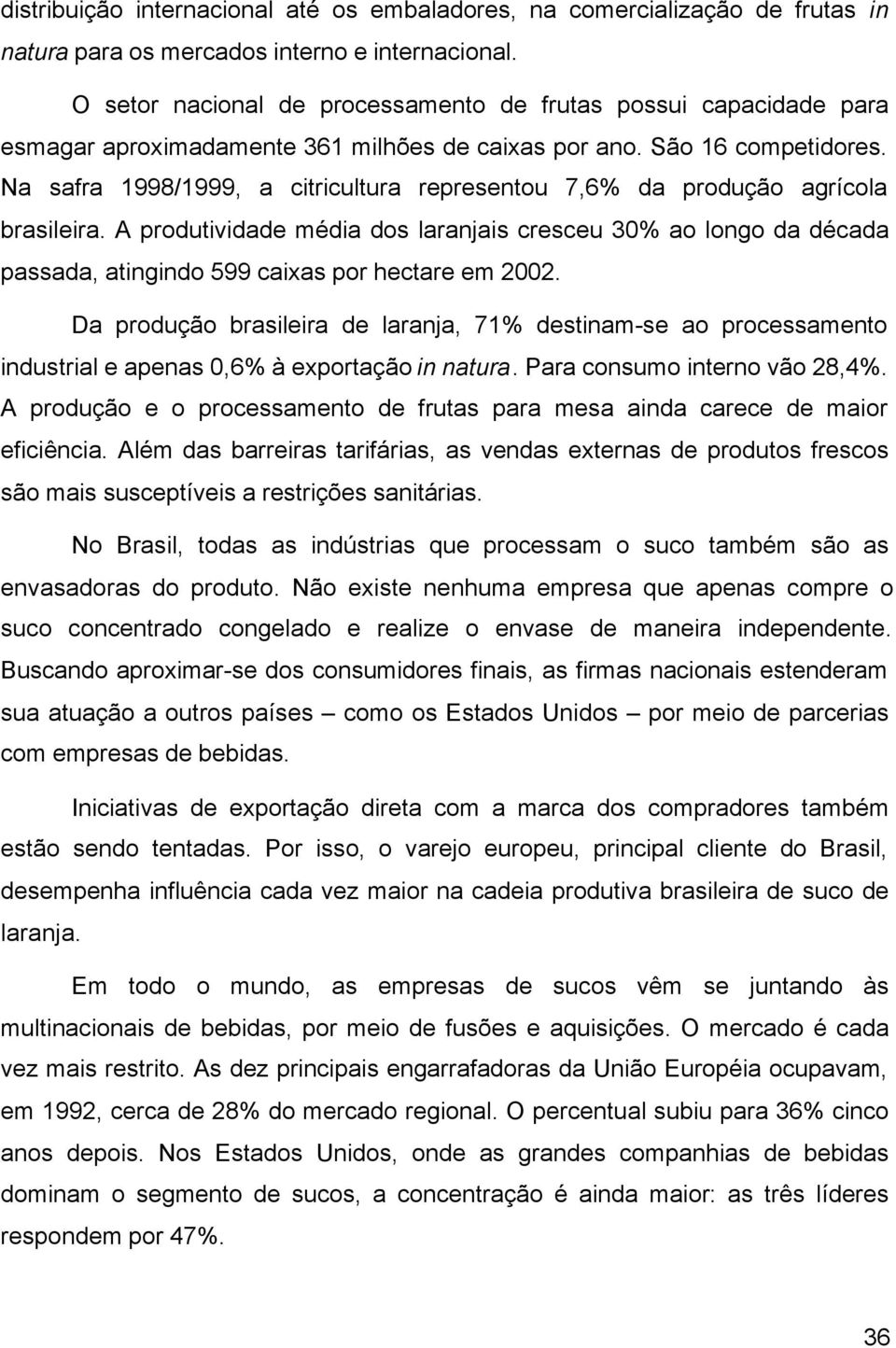 Na safra 1998/1999, a citricultura representou 7,6% da produção agrícola brasileira.