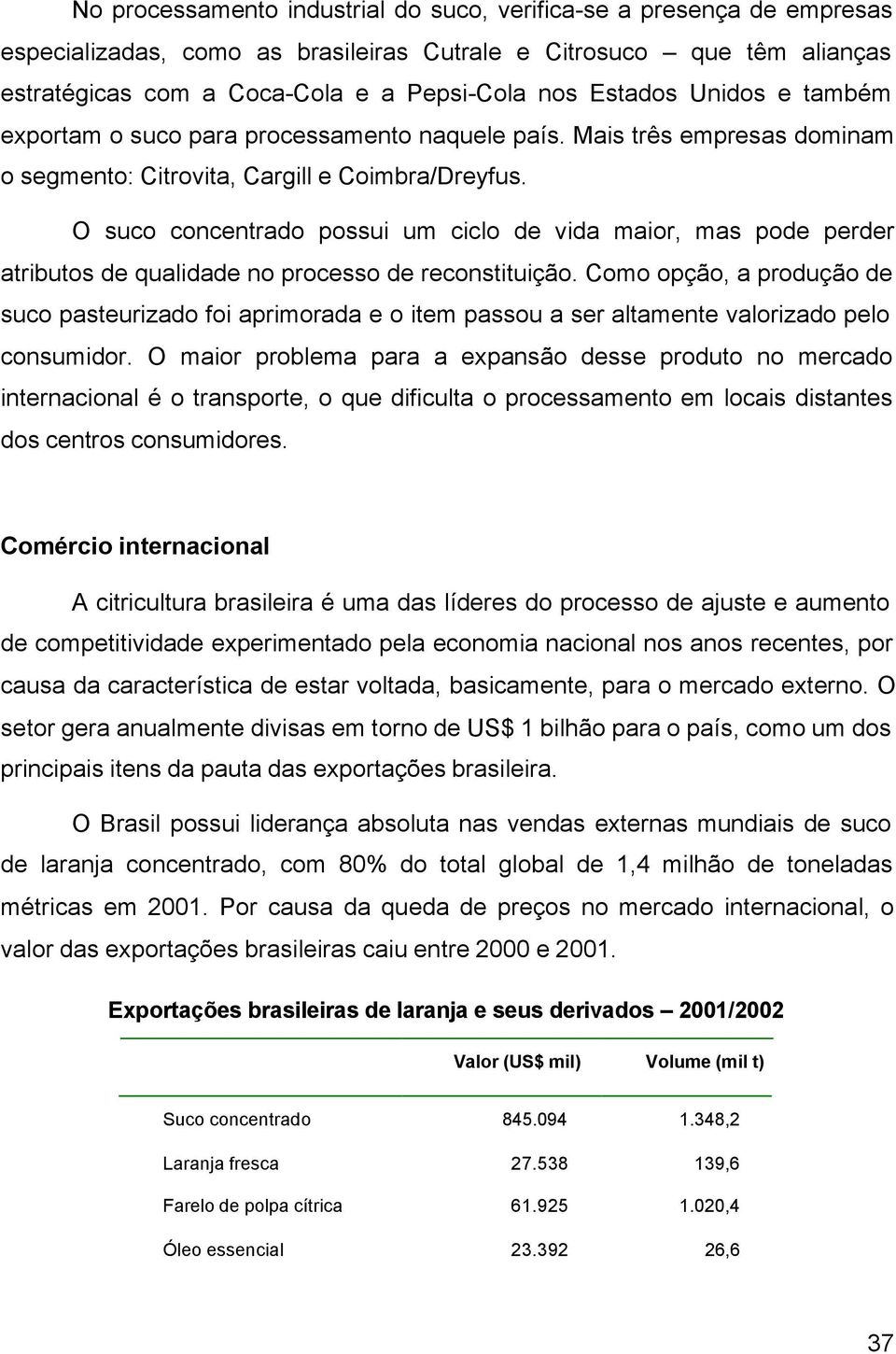 O suco concentrado possui um ciclo de vida maior, mas pode perder atributos de qualidade no processo de reconstituição.