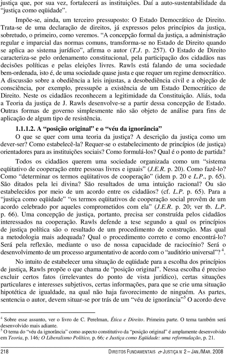 A concepção formal da justiça, a administração regular e imparcial das normas comuns, transforma-se no Estado de Direito quando se aplica ao sistema jurídico, afirma o autor (T.J. p. 257).