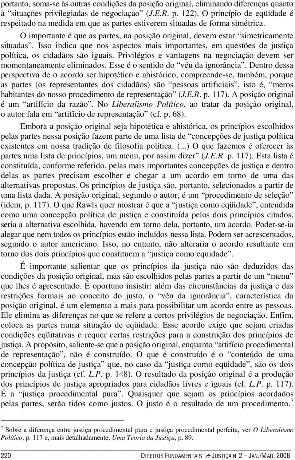 Isso indica que nos aspectos mais importantes, em questões de justiça política, os cidadãos são iguais. Privilégios e vantagens na negociação devem ser momentaneamente eliminados.