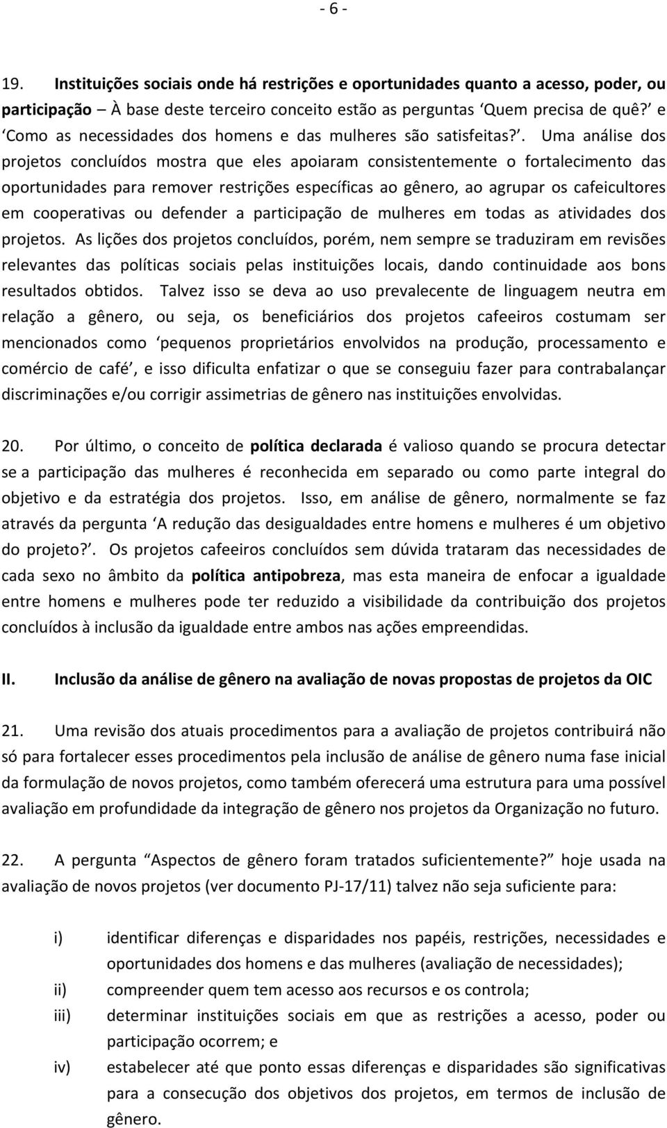 . Uma análise dos projetos concluídos mostra que eles apoiaram consistentemente o fortalecimento das oportunidades para remover restrições específicas ao gênero, ao agrupar os cafeicultores em