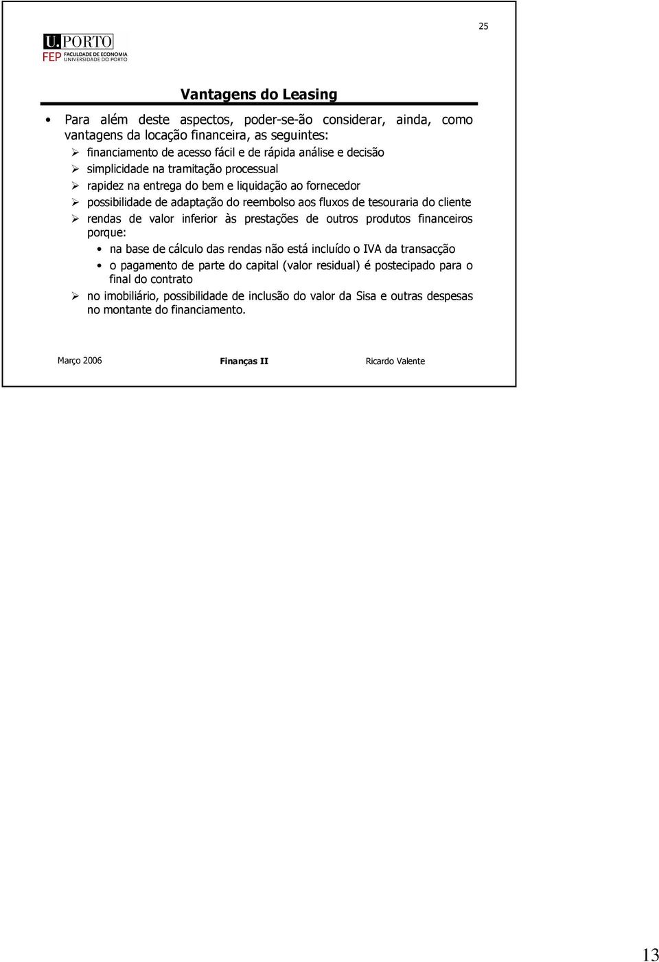 do cliene rendas de valor inferior às presações de ouros produos financeiros porque: na base de cálculo das rendas não esá incluído o IVA da ransacção o pagameno de