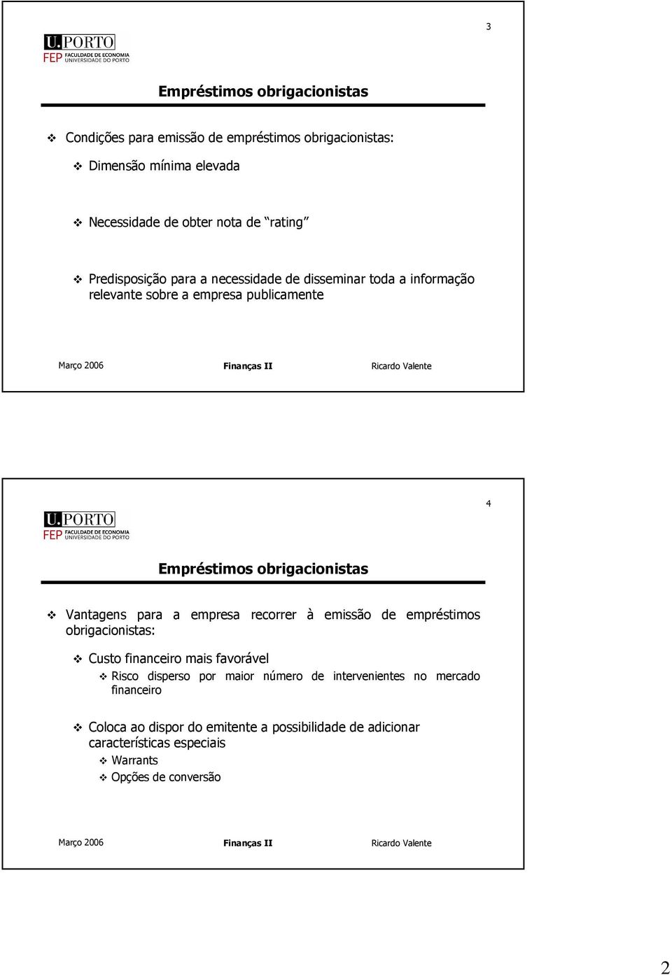 empresa recorrer à emissão de emprésimos obrigacionisas: Cuso financeiro mais favorável Risco disperso por maior número de