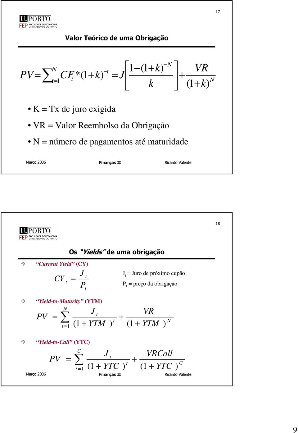 obrigação Curren Yield (CY) CY = J P J = Juro de próximo cupão P = preço da obrigação Yield-o-Mauriy