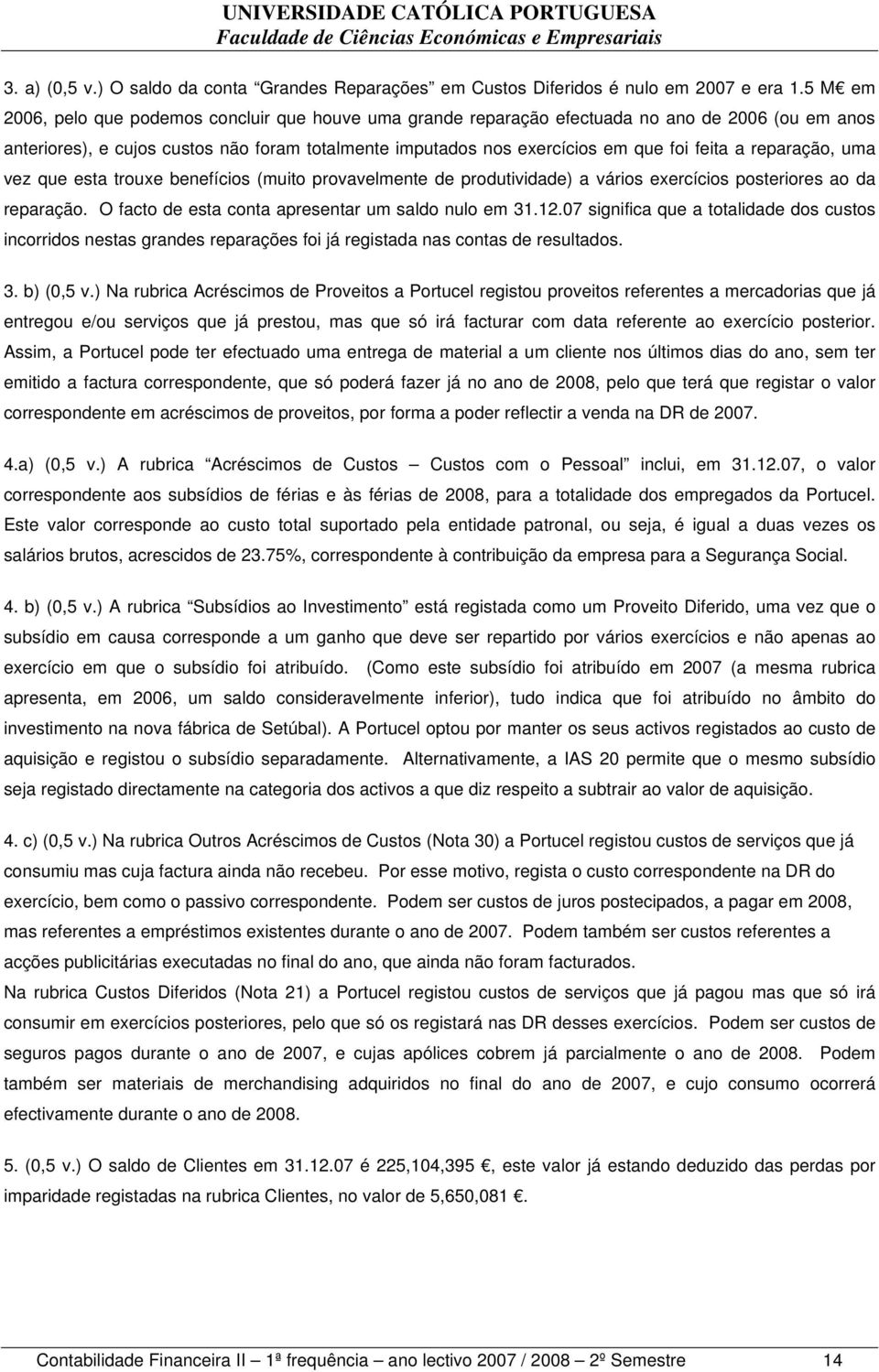 reparação, uma vez que esta trouxe benefícios (muito provavelmente de produtividade) a vários exercícios posteriores ao da reparação. O facto de esta conta apresentar um saldo nulo em 31.12.