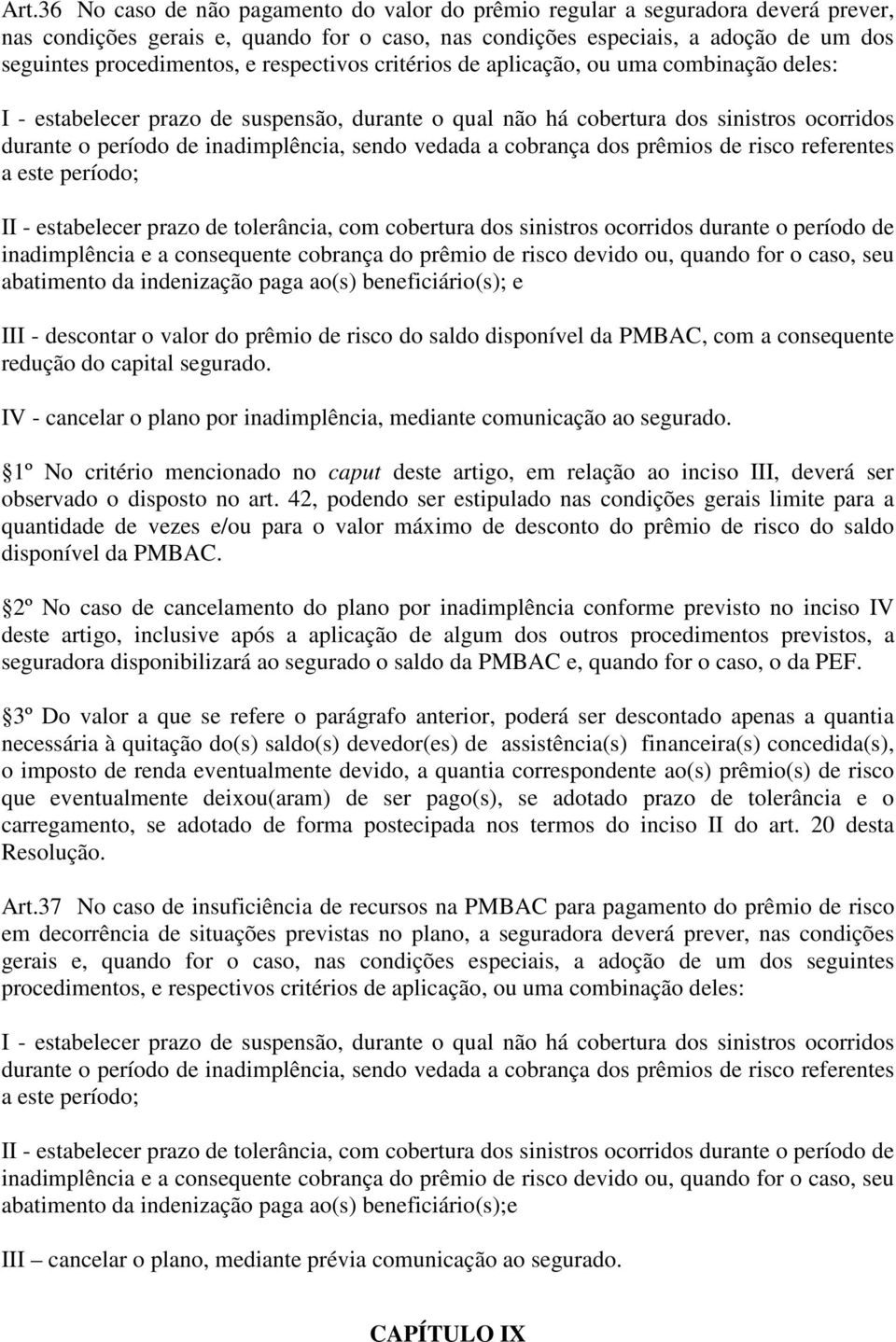 vedada a cobrança dos prêmios de risco referentes a este período; II - estabelecer prazo de tolerância, com cobertura dos sinistros ocorridos durante o período de inadimplência e a consequente