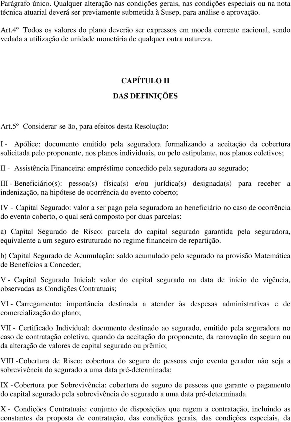 5º Considerar-se-ão, para efeitos desta Resolução: I - Apólice: documento emitido pela seguradora formalizando a aceitação da cobertura solicitada pelo proponente, nos planos individuais, ou pelo