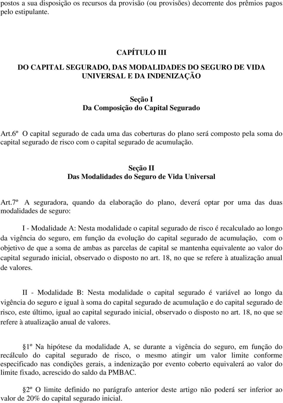 6º O capital segurado de cada uma das coberturas do plano será composto pela soma do capital segurado de risco com o capital segurado de acumulação.