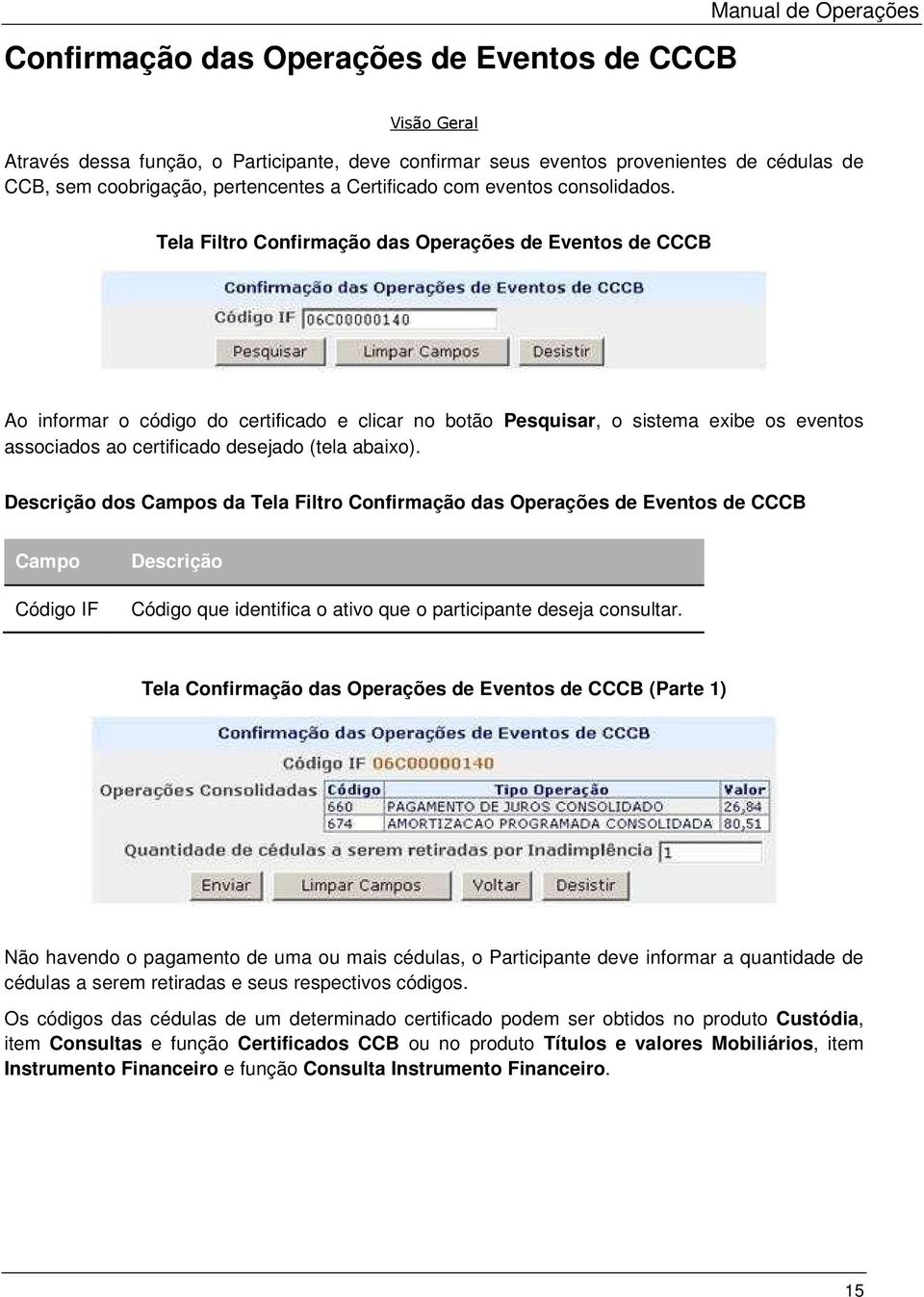 Tela Filtro Confirmação das Operações de Eventos de CCCB Ao informar o código do certificado e clicar no botão Pesquisar, o sistema exibe os eventos associados ao certificado desejado (tela abaixo).