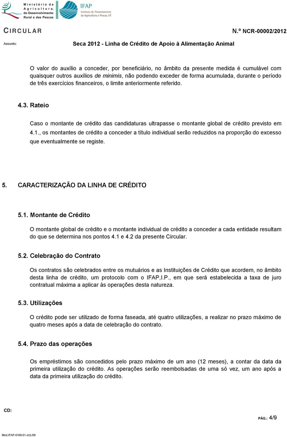 , os montantes de crédito a conceder a título individual serão reduzidos na proporção do excesso que eventualmente se registe. 5. CARACTERIZAÇÃO DA LINHA DE CRÉDITO 5.1.