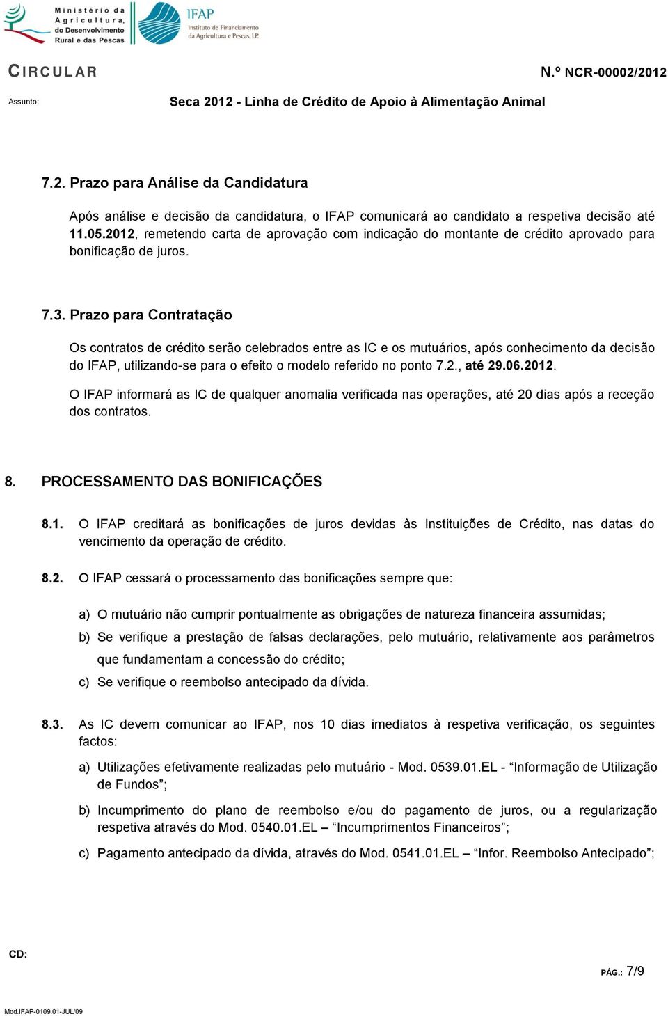 Prazo para Contratação Os contratos de crédito serão celebrados entre as IC e os mutuários, após conhecimento da decisão do IFAP, utilizando-se para o efeito o modelo referido no ponto 7.2., até 29.