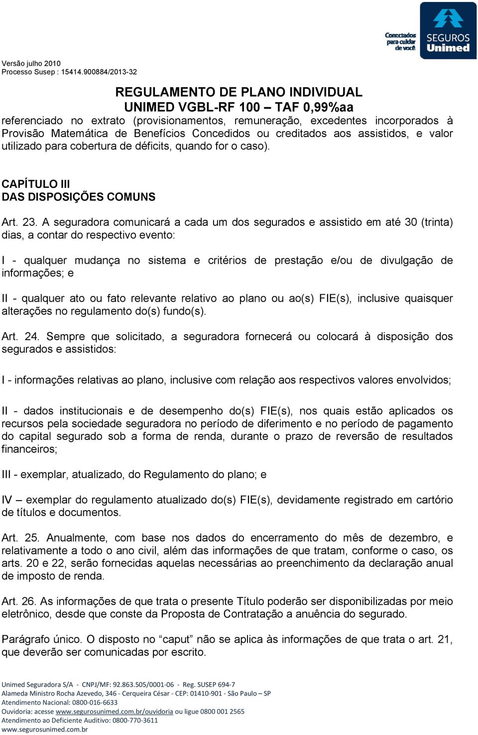 A seguradora comunicará a cada um dos segurados e assistido em até 30 (trinta) dias, a contar do respectivo evento: I - qualquer mudança no sistema e critérios de prestação e/ou de divulgação de