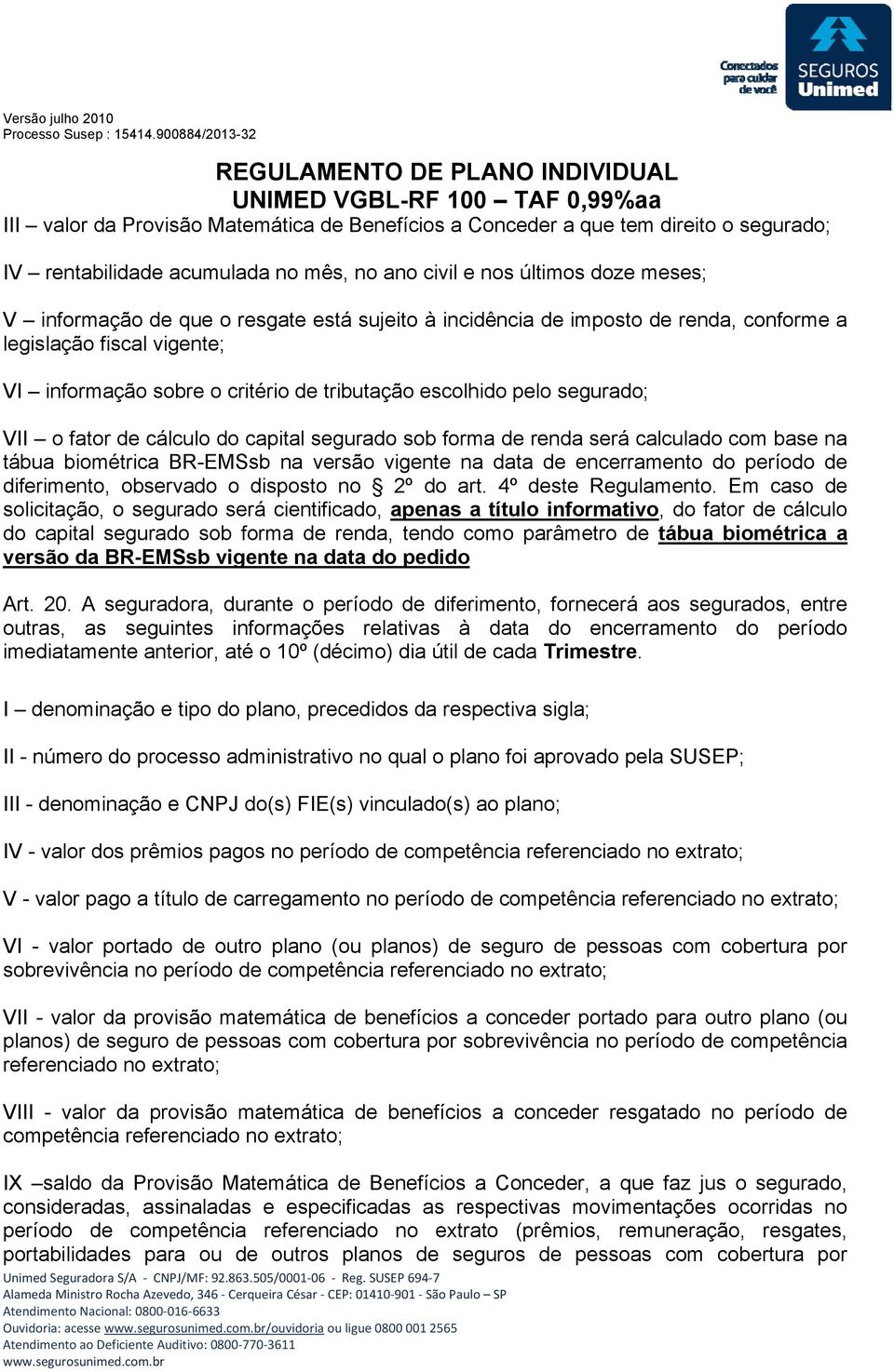 forma de renda será calculado com base na tábua biométrica BR-EMSsb na versão vigente na data de encerramento do período de diferimento, observado o disposto no 2º do art. 4º deste Regulamento.