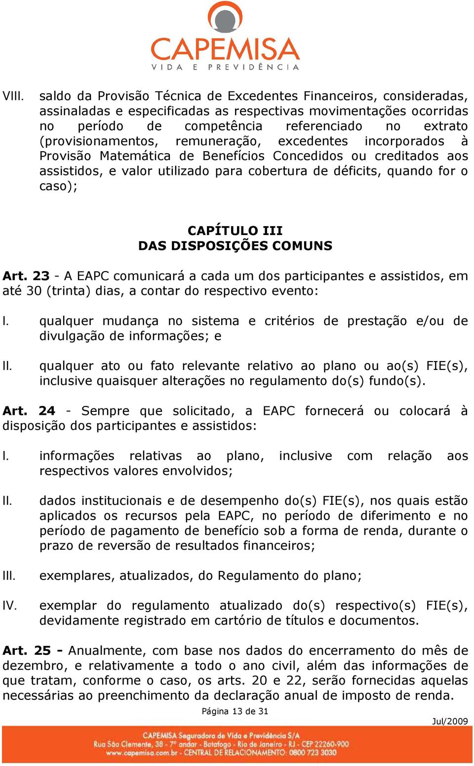 CAPÍTULO III DAS DISPOSIÇÕES COMUNS Art. 23 - A EAPC comunicará a cada um dos participantes e assistidos, em até 30 (trinta) dias, a contar do respectivo evento: I.